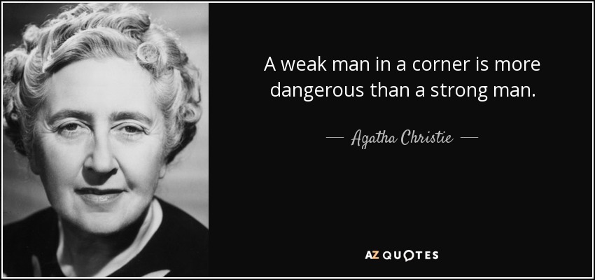 quote-a-weak-man-in-a-corner-is-more-dangerous-than-a-strong-man-agatha-christie-46-78-95.jpg